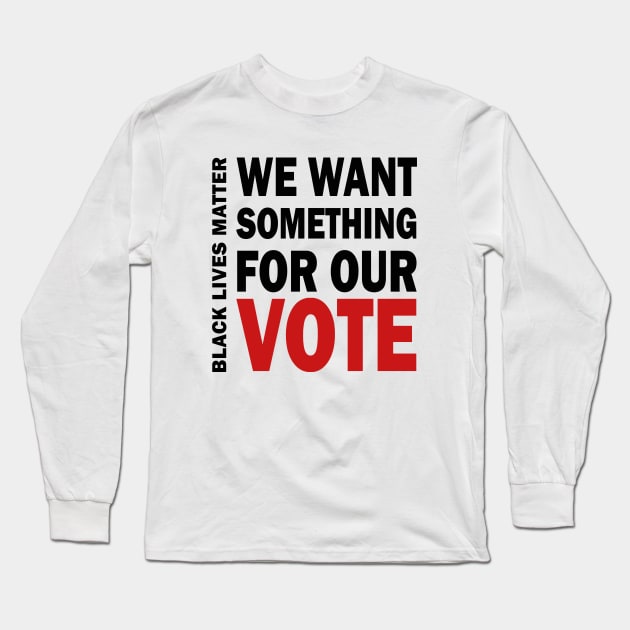 We want something for our vote - BLM Long Sleeve T-Shirt by valentinahramov